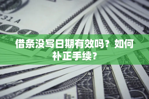 济南借条没写日期有效吗？如何补正手续？