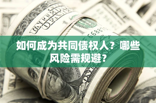济南如何成为共同债权人？哪些风险需规避？