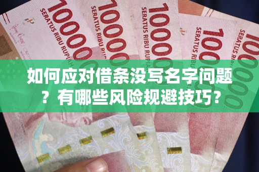 济南如何应对借条没写名字问题？有哪些风险规避技巧？